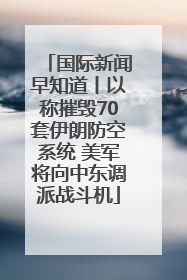 国际新闻早知道丨以称摧毁70套伊朗防空系统 美军将向中东调派战斗机