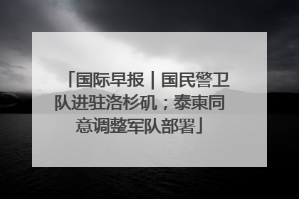 国际早报｜国民警卫队进驻洛杉矶；泰柬同意调整军队部署