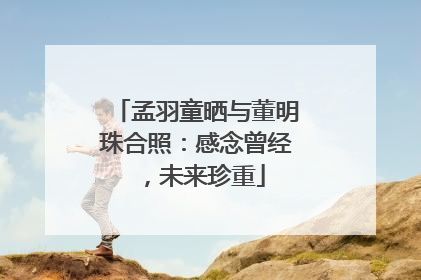 孟羽童晒与董明珠合照：感念曾经，未来珍重