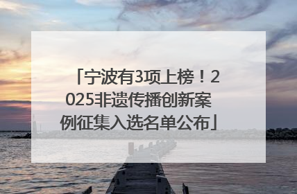 宁波有3项上榜！2025非遗传播创新案例征集入选名单公布
