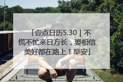 壹点日历5.30｜不慌不忙来日方长，要相信美好都在路上！早安