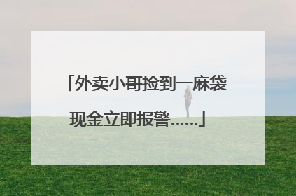 外卖小哥捡到一麻袋现金立即报警……