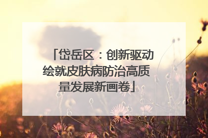 岱岳区：创新驱动绘就皮肤病防治高质量发展新画卷