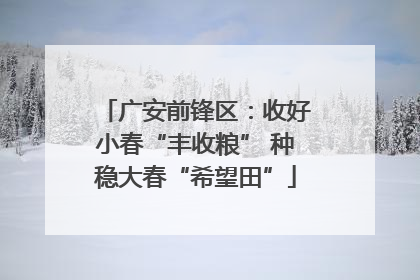 广安前锋区：收好小春“丰收粮” 种稳大春“希望田”