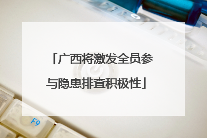 广西将激发全员参与隐患排查积极性