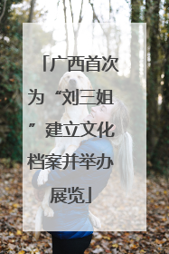广西首次为“刘三姐”建立文化档案并举办展览