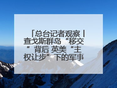 总台记者观察丨查戈斯群岛“移交”背后 英美“主权让步”下的军事霸权固守