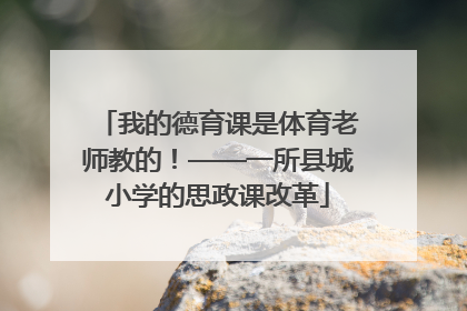 我的德育课是体育老师教的！——一所县城小学的思政课改革