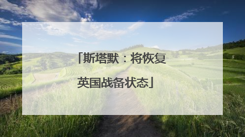 斯塔默：将恢复英国战备状态
