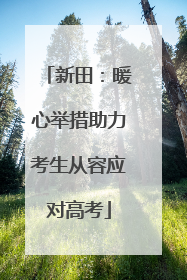 新田：暖心举措助力考生从容应对高考