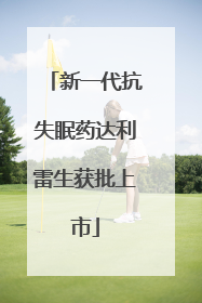 新一代抗失眠药达利雷生获批上市