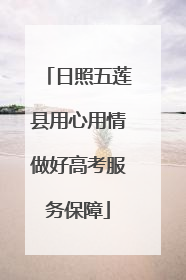 日照五莲县用心用情做好高考服务保障