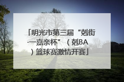 明光市第三届“剋街·一嘉亲杯”（剋BA）篮球赛激情开赛