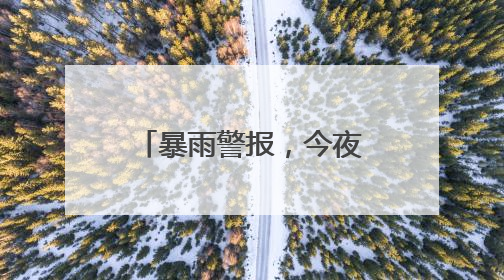 暴雨警报，今夜浙北高强度降雨