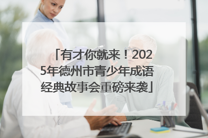 有才你就来！2025年德州市青少年成语经典故事会重磅来袭