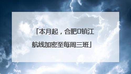 本月起，合肥⇋镇江航线加密至每周三班