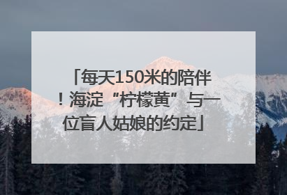 每天150米的陪伴！海淀“柠檬黄”与一位盲人姑娘的约定