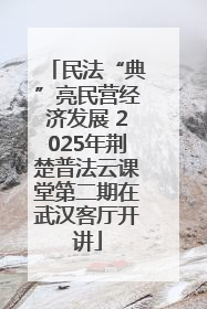 民法“典”亮民营经济发展 2025年荆楚普法云课堂第二期在武汉客厅开讲