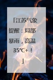 江苏气象提醒：局部暴雨，高温35℃+！