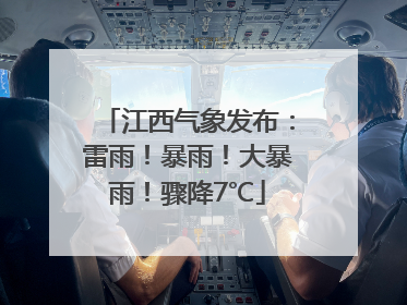 江西气象发布：雷雨！暴雨！大暴雨！骤降7℃