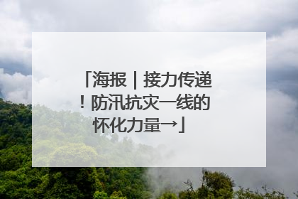 海报｜接力传递！防汛抗灾一线的怀化力量→