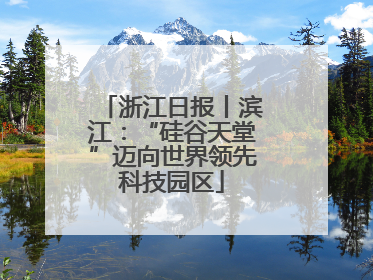 浙江日报丨滨江：“硅谷天堂”迈向世界领先科技园区
