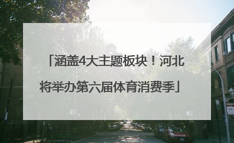 涵盖4大主题板块！河北将举办第六届体育消费季