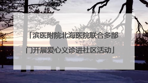 滨医附院北海医院联合多部门开展爱心义诊进社区活动