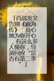 肖战发文告别《藏海传》：真心地为你开心，有这么多人懂你，导演回应“是否有第二季”