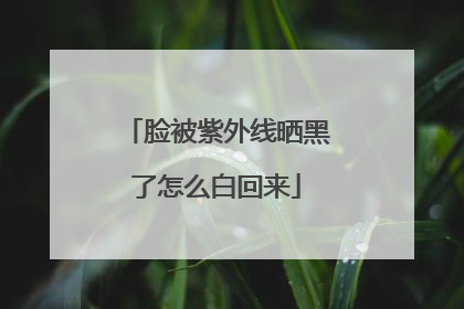 脸被紫外线晒黑了怎么白回来