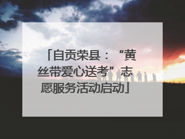 自贡荣县：“黄丝带爱心送考”志愿服务活动启动