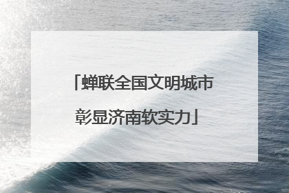 蝉联全国文明城市 彰显济南软实力