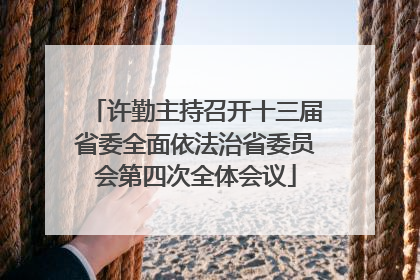 许勤主持召开十三届省委全面依法治省委员会第四次全体会议