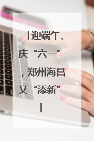 迎端午、庆“六一”，郑州海昌又“添新”
