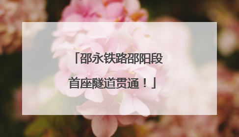 邵永铁路邵阳段首座隧道贯通！