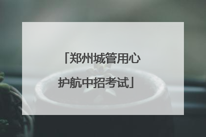 郑州城管用心护航中招考试