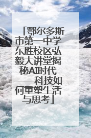 鄂尔多斯市第一中学东胜校区弘毅大讲堂揭秘AI时代——科技如何重塑生活与思考