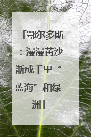 鄂尔多斯：漫漫黄沙渐成千里“蓝海”和绿洲