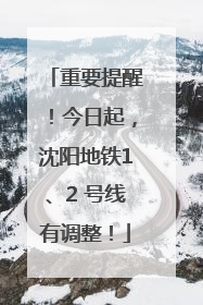 重要提醒！今日起，沈阳地铁1、2 号线有调整！