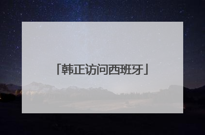 韩正访问西班牙