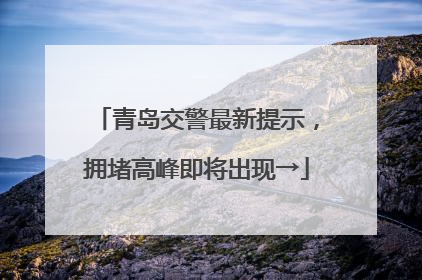 青岛交警最新提示，拥堵高峰即将出现→