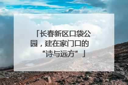长春新区口袋公园，建在家门口的“诗与远方”