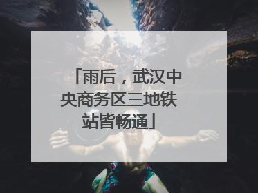 雨后，武汉中央商务区三地铁站皆畅通