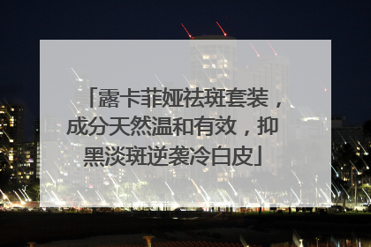 露卡菲娅祛斑套装，成分天然温和有效，抑黑淡斑逆袭冷白皮