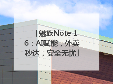 魅族Note 16：AI赋能，外卖秒达，安全无忧