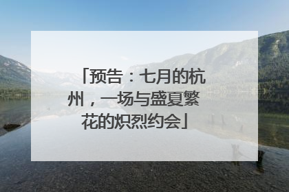 预告：七月的杭州，一场与盛夏繁花的炽烈约会