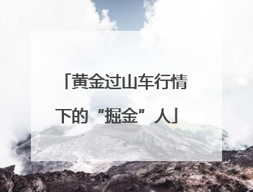 黄金过山车行情下的“掘金”人