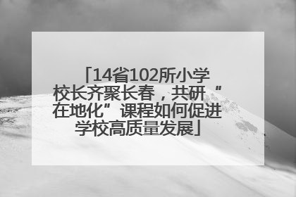 14省102所小学校长齐聚长春，共研“在地化”课程如何促进学校高质量发展