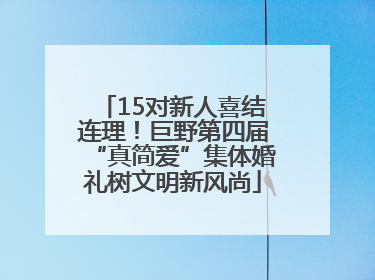 15对新人喜结连理！巨野第四届“真简爱”集体婚礼树文明新风尚