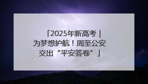 2025年新高考｜为梦想护航！周至公安交出“平安答卷”